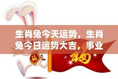 生肖兔今日运势大吉，事业飞跃发展良机
