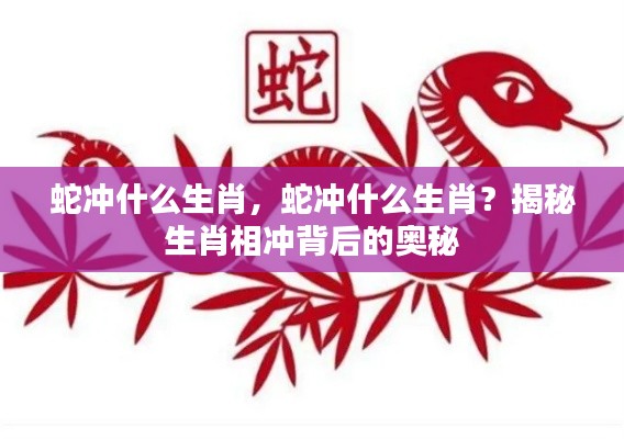 揭秘生肖相冲背后的奥秘，蛇与哪些生肖相冲突？