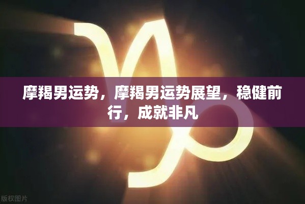 摩羯男运势展望，稳健前行，成就卓越