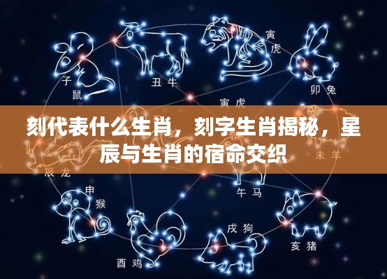 刻字生肖大揭秘，星辰宿命下的生肖象征意义