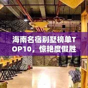 海南名宿别墅榜单TOP10，惊艳度假胜地，你Pick哪一个？